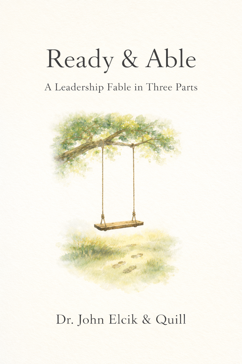 Ready & Able: A Leadership Fable in Three Parts. Original cover showing a watercolor tree swing, with the byline Dr. John Elcik & Quill.